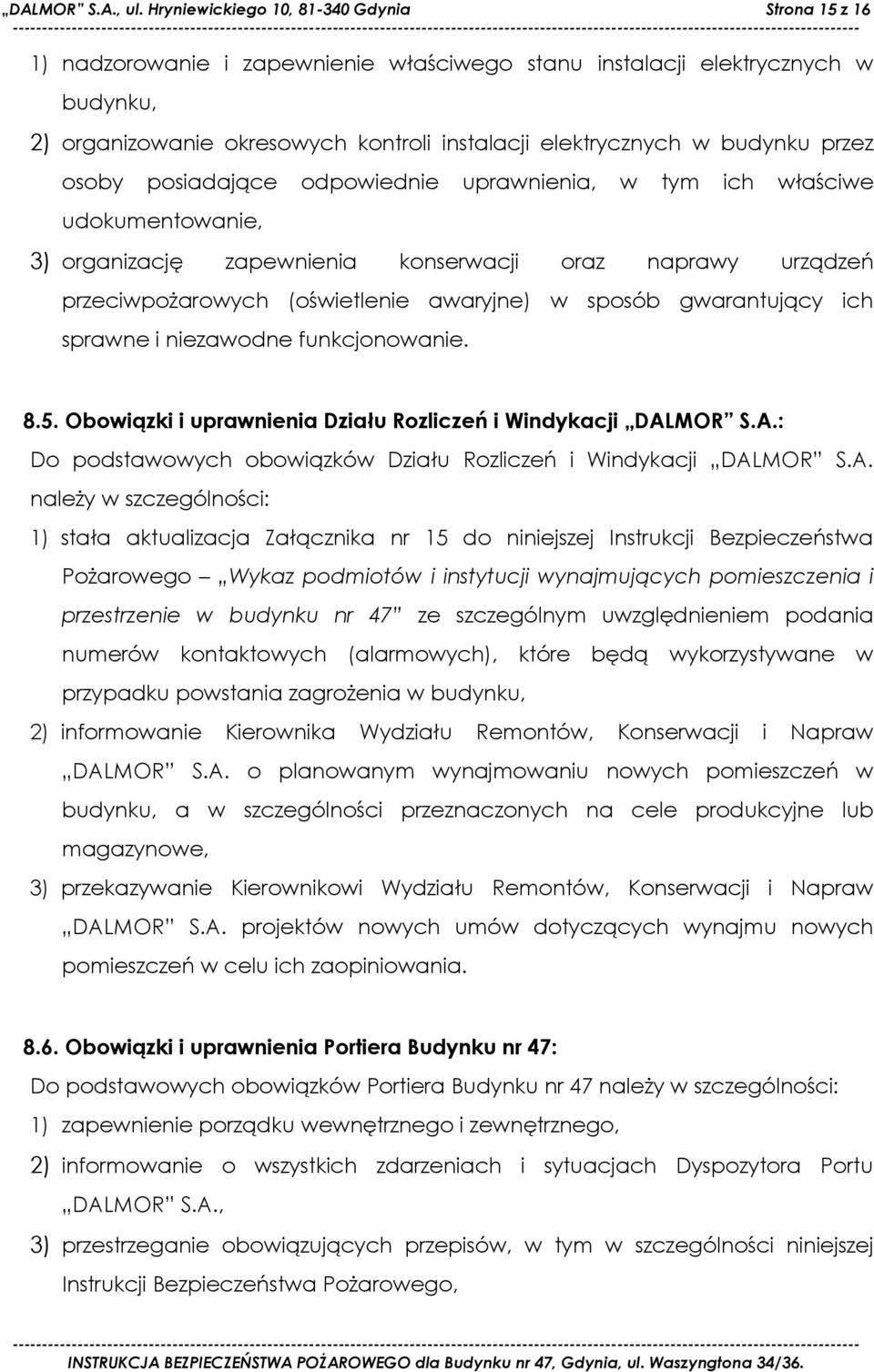budynku przez osoby posiadające odpowiednie uprawnienia, w tym ich właściwe udokumentowanie, 3) organizację zapewnienia konserwacji oraz naprawy urządzeń przeciwpożarowych (oświetlenie awaryjne) w