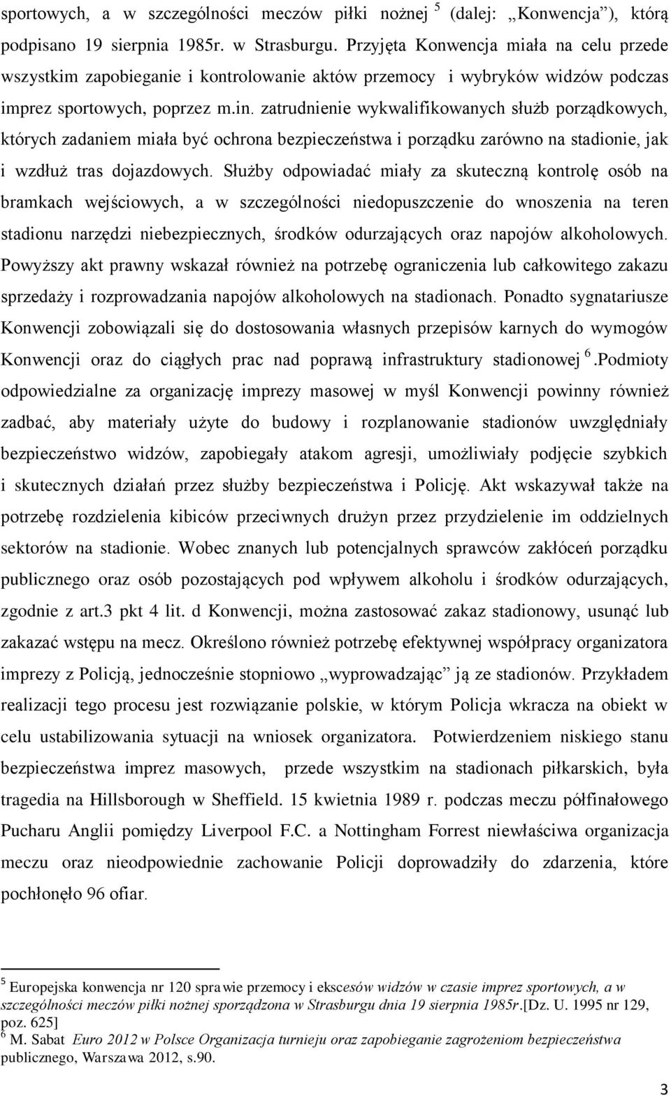 zatrudnienie wykwalifikowanych służb porządkowych, których zadaniem miała być ochrona bezpieczeństwa i porządku zarówno na stadionie, jak i wzdłuż tras dojazdowych.