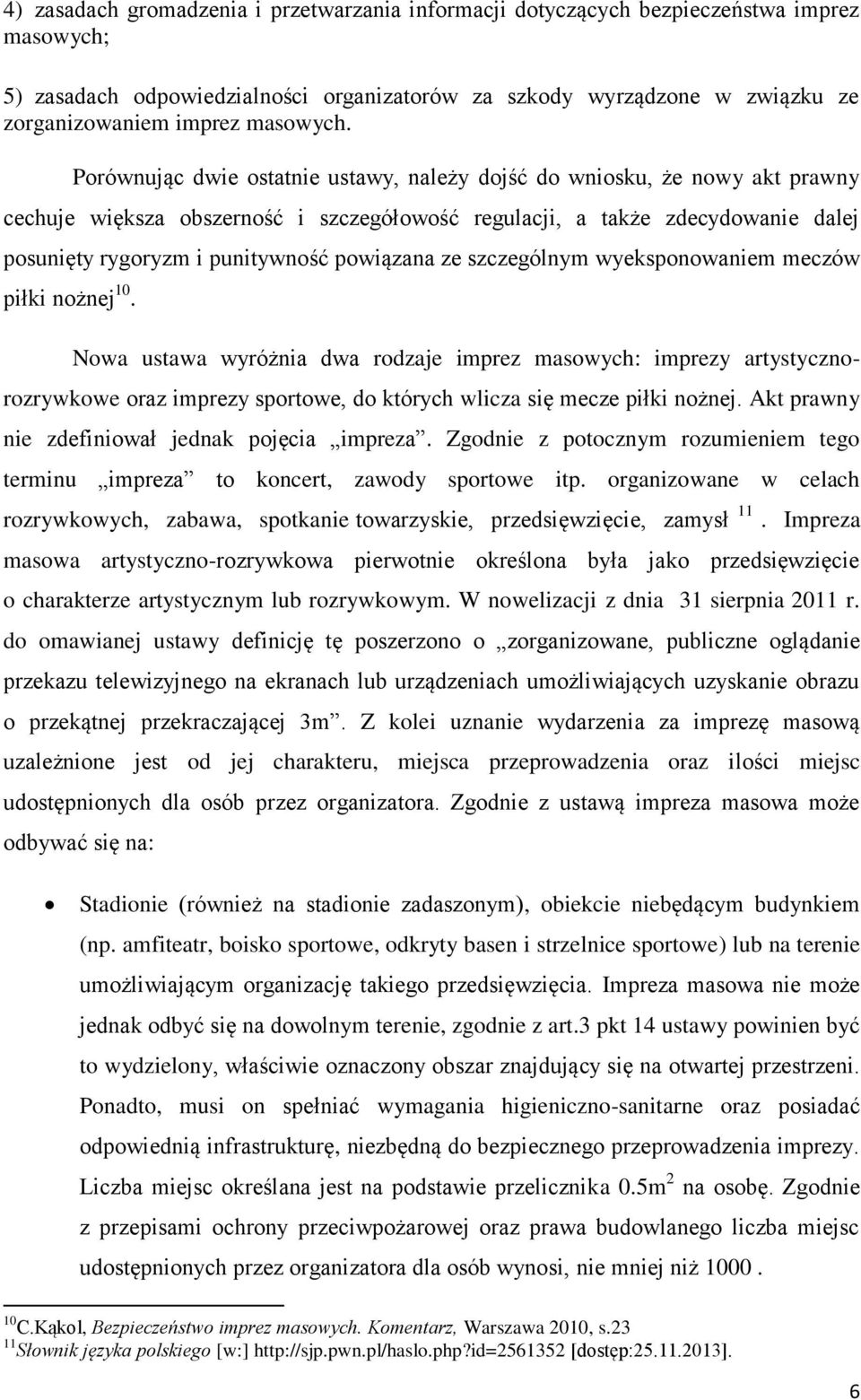 Porównując dwie ostatnie ustawy, należy dojść do wniosku, że nowy akt prawny cechuje większa obszerność i szczegółowość regulacji, a także zdecydowanie dalej posunięty rygoryzm i punitywność