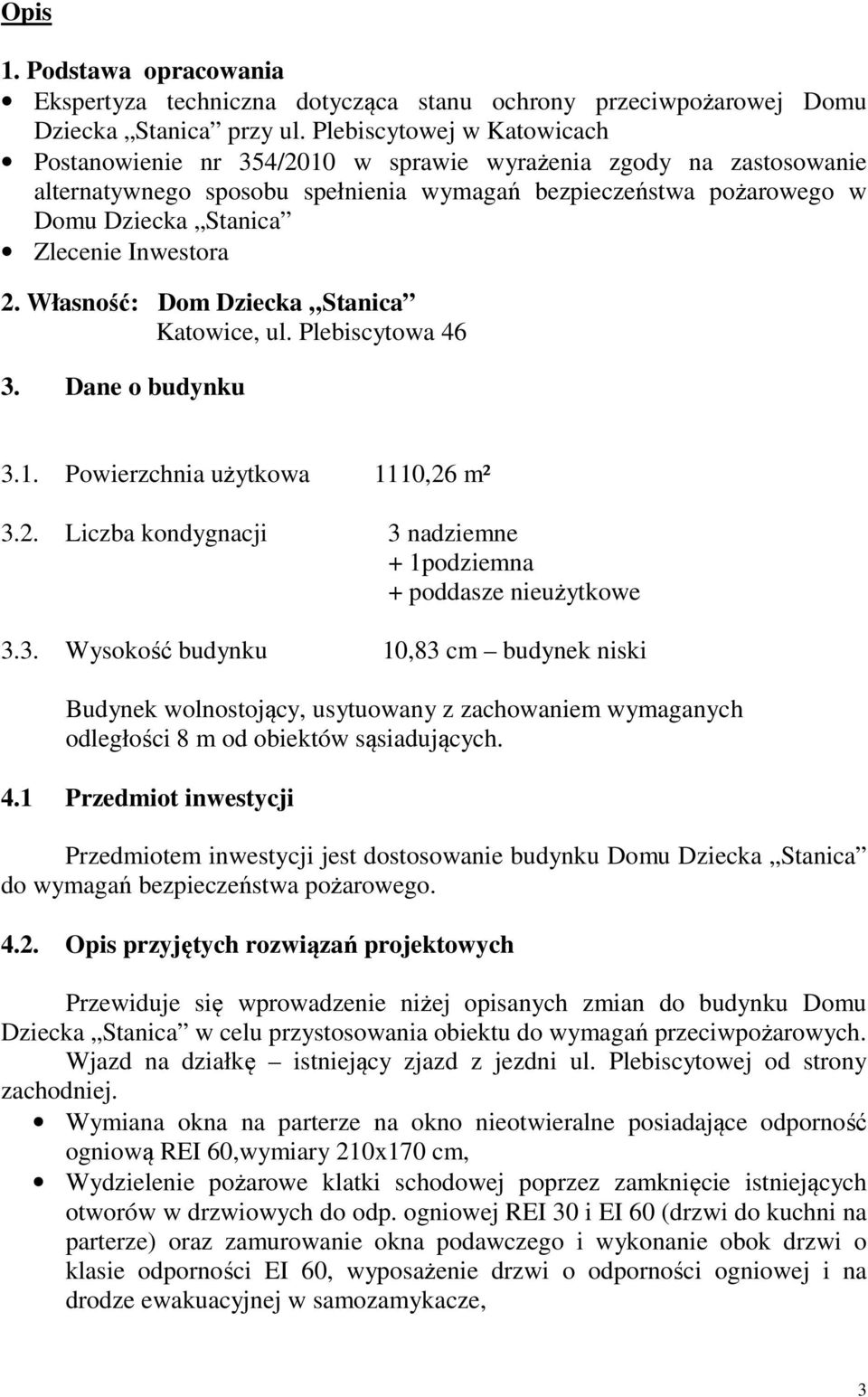 Inwestora 2. Własność: Dom Dziecka Stanica Katowice, ul. Plebiscytowa 46 3. Dane o budynku 3.1. Powierzchnia użytkowa 1110,26 m² 3.2. Liczba kondygnacji 3 nadziemne + 1podziemna + poddasze nieużytkowe 3.