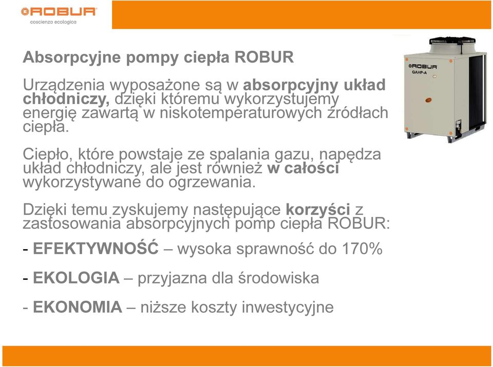 Ciepło, które powstaje ze spalania gazu, napędza układ chłodniczy, ale jest również w całości wykorzystywane do ogrzewania.