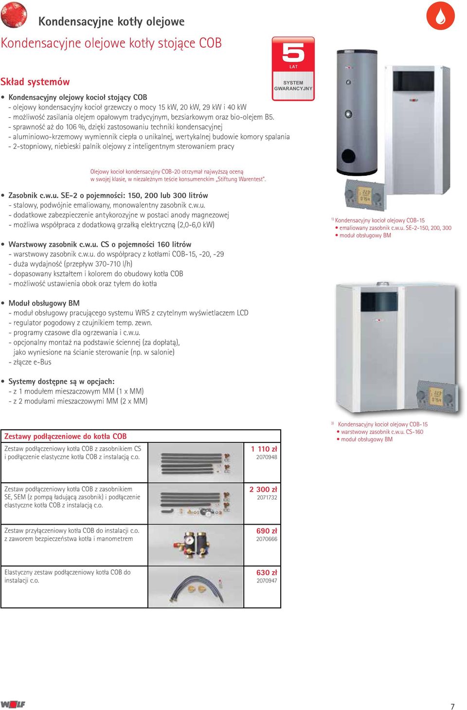 - sprawność aż do 106 %, dzięki zastosowaniu techniki kondensacyjnej - aluminiowo-krzemowy wymiennik ciepła o unikalnej, wertykalnej budowie komory spalania - 2-stopniowy, niebieski palnik olejowy z