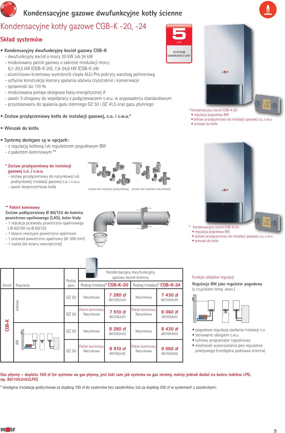 komory spalania ułatwia czyszczenie i konserwacje - sprawność do 110 % - modulowana pompa obiegowa klasy energetycznej A - zawór 3-drogowy do współpracy z podgrzewaczem c.w.u. w wyposażeniu standardowym - przystosowany do spalania gazu ziemnego i GZ 41,5 oraz gazu płynnego Zestaw przyłączeniowy kotła do instalacji gazowej, c.