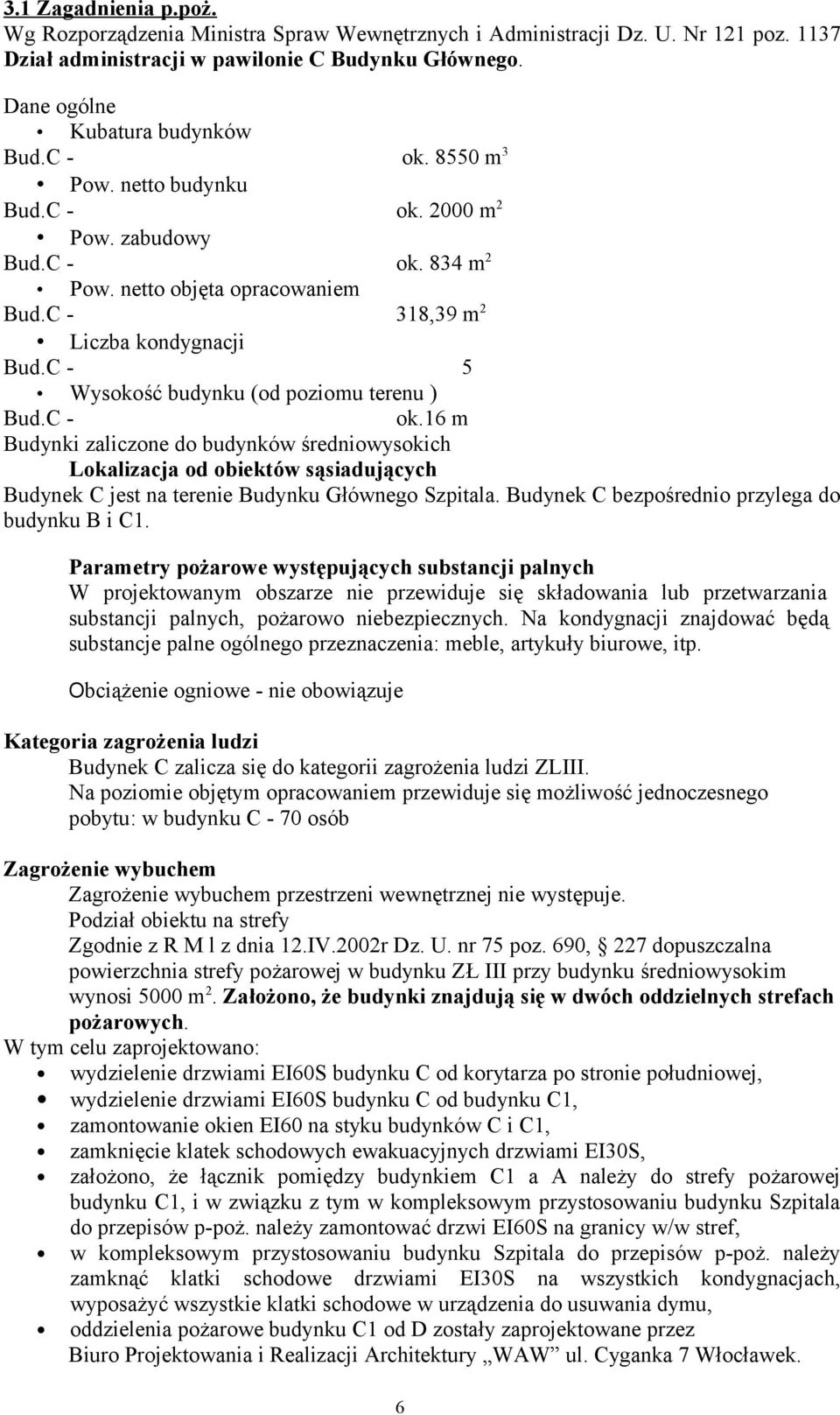 C - 5 Wysokość budynku (od poziomu terenu ) Bud.C - ok.16 m Budynki zaliczone do budynków średniowysokich Lokalizacja od obiektów sąsiadujących Budynek C jest na terenie Budynku Głównego Szpitala.