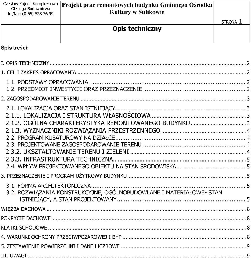 .. 4 2.3. PROJEKTOWANE ZAGOSPODAROWANIE TERENU... 4 2.3.2. UKSZTAŁTOWANIE TERENU I ZIELENI... 4 2.3.3. INFRASTRUKTURA TECHNICZNA... 5 2.4. WPŁYW PROJEKTOWANEGO OBIEKTU NA STAN ŚRODOWISKA... 5 3.