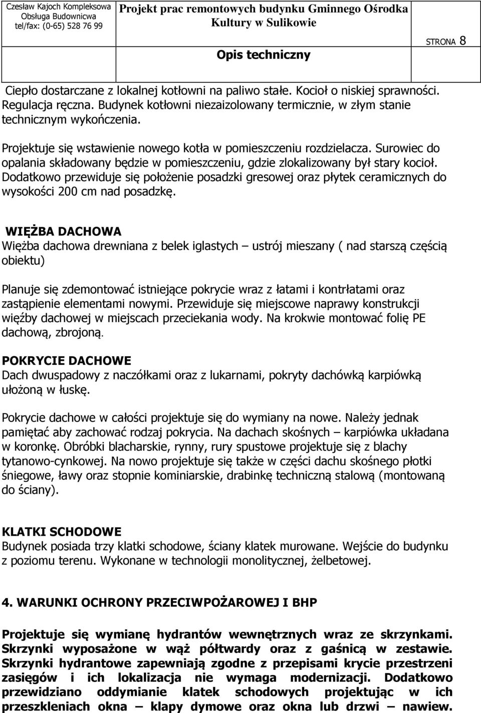 Dodatkowo przewiduje się położenie posadzki gresowej oraz płytek ceramicznych do wysokości 200 cm nad posadzkę.