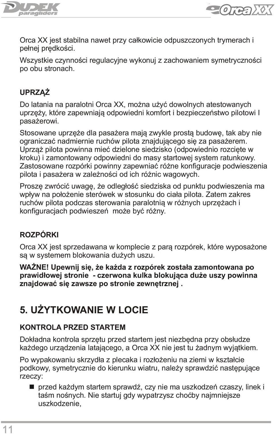 Stosowane uprzęże dla pasażera mają zwykle prostą budowę, tak aby nie ograniczać nadmiernie ruchów pilota znajdującego się za pasażerem.