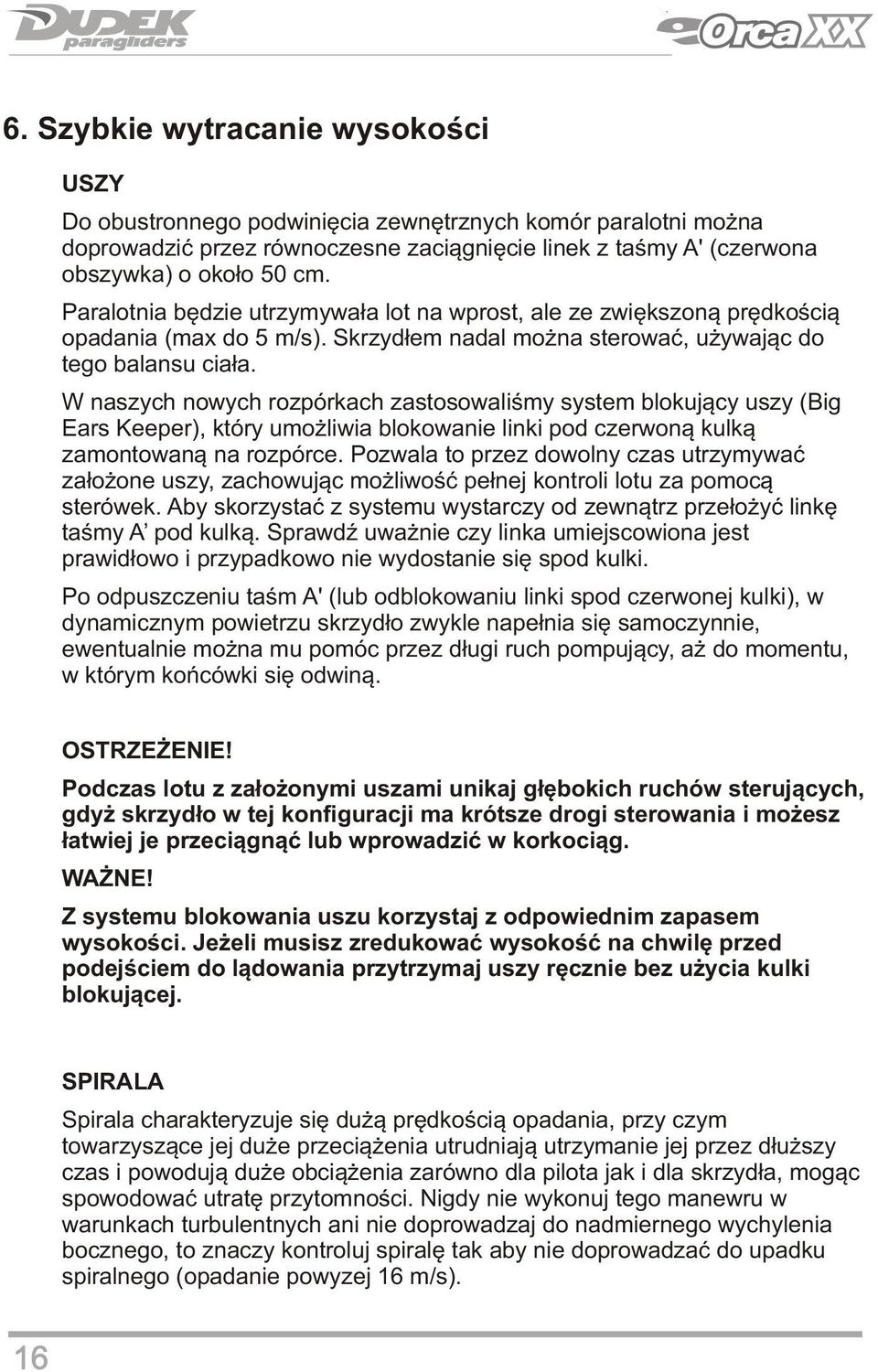 W naszych nowych rozpórkach zastosowaliśmy system blokujący uszy (Big Ears Keeper), który umożliwia blokowanie linki pod czerwoną kulką zamontowaną na rozpórce.