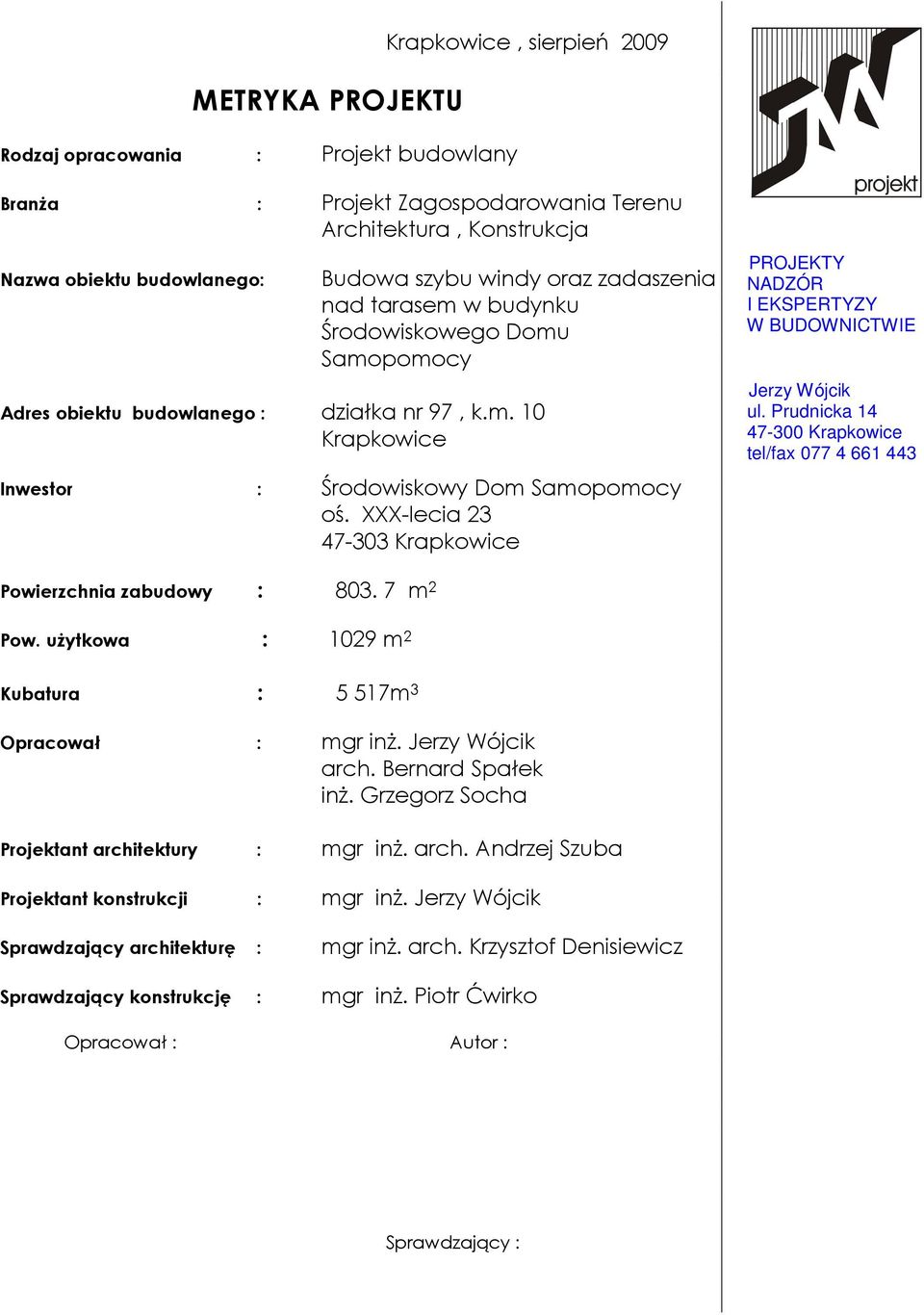 XXX-lecia 23 47-303 Krapkowice PROJEKTY NADZÓR I EKSPERTYZY W BUDOWNICTWIE Jerzy Wójcik ul. Prudnicka 14 47-300 Krapkowice tel/fax 077 4 661 443 Powierzchnia zabudowy : 803. 7 m 2 Pow.