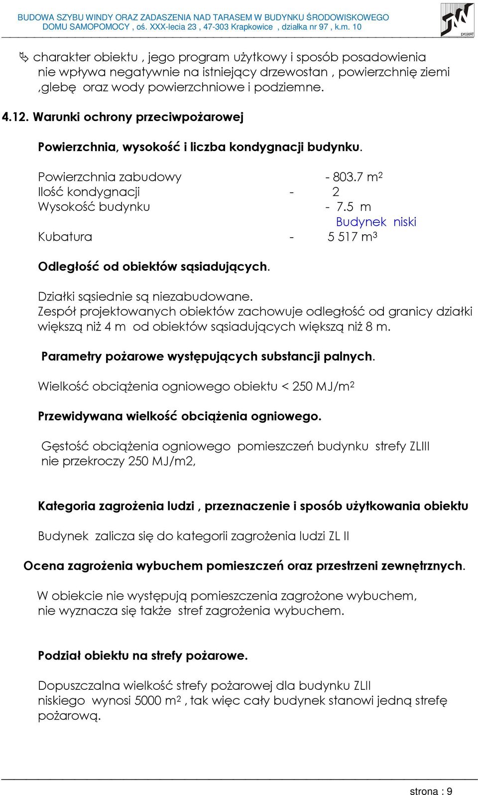5 m Budynek niski Kubatura - 5 517 m 3 Odległość od obiektów sąsiadujących. Działki sąsiednie są niezabudowane.