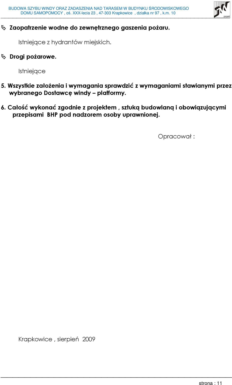 Wszystkie załoŝenia i wymagania sprawdzić z wymaganiami stawianymi przez wybranego Dostawcę windy
