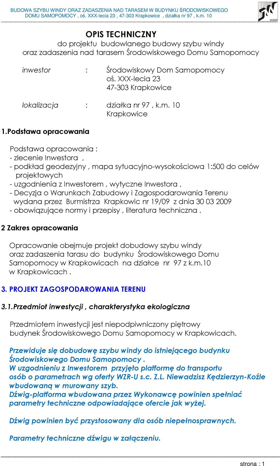 Podstawa opracowania Podstawa opracowania : - zlecenie Inwestora, - podkład geodezyjny, mapa sytuacyjno-wysokościowa 1:500 do celów projektowych - uzgodnienia z Inwestorem, wytyczne Inwestora, -