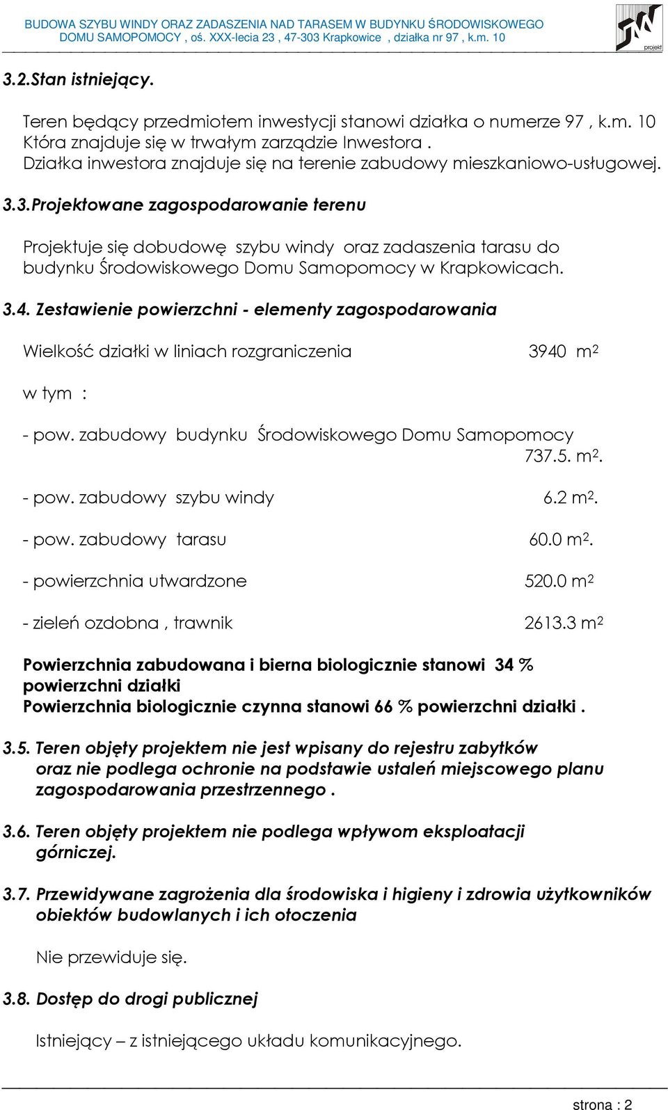 3.Projektowane zagospodarowanie terenu Projektuje się dobudowę szybu windy oraz zadaszenia tarasu do budynku Środowiskowego Domu Samopomocy w Krapkowicach. 3.4.