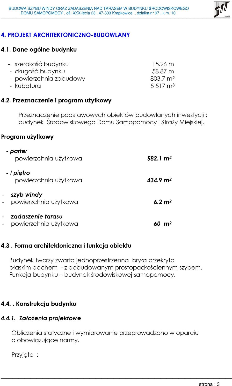 - kubatura 5 517 m 3 4.2. Przeznaczenie i program uŝytkowy Przeznaczenie podstawowych obiektów budowlanych inwestycji : budynek Środowiskowego Domu Samopomocy i StraŜy Miejskiej.