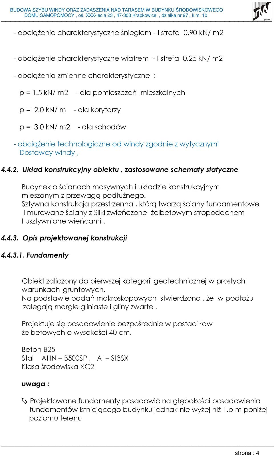 Sztywna konstrukcja przestrzenna, którą tworzą ściany fundamentowe i murowane ściany z Silki zwieńczone Ŝelbetowym stropodachem I usztywnione wieńcami. 4.4.3. Opis projektowanej konstrukcji 4.4.3.1.