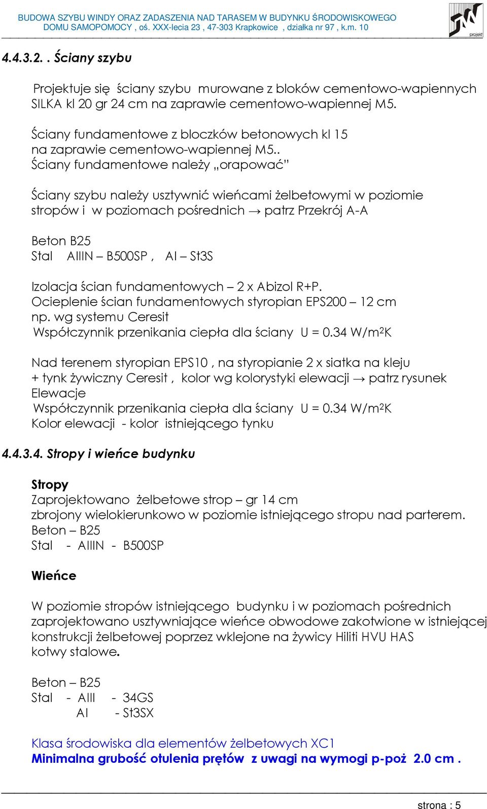 . Ściany fundamentowe naleŝy orapować Ściany szybu naleŝy usztywnić wieńcami Ŝelbetowymi w poziomie stropów i w poziomach pośrednich patrz Przekrój A-A Beton B25 Stal AIIIN B500SP, AI St3S Izolacja