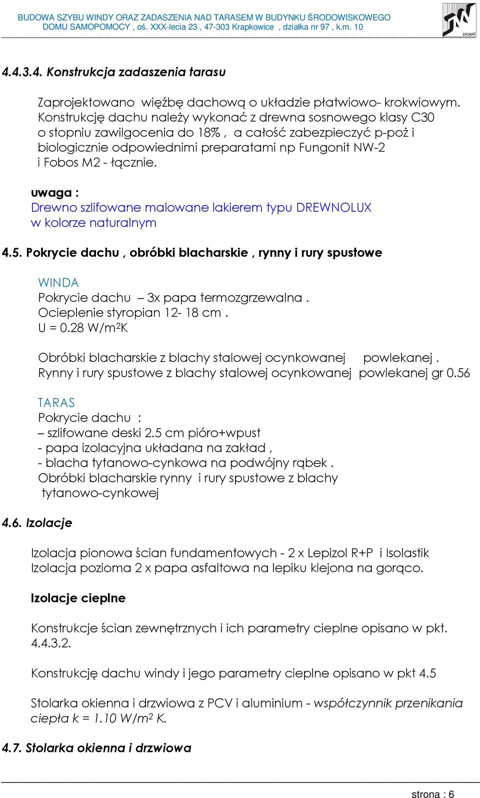 uwaga : Drewno szlifowane malowane lakierem typu DREWNOLUX w kolorze naturalnym 4.5. Pokrycie dachu, obróbki blacharskie, rynny i rury spustowe WINDA Pokrycie dachu 3x papa termozgrzewalna.