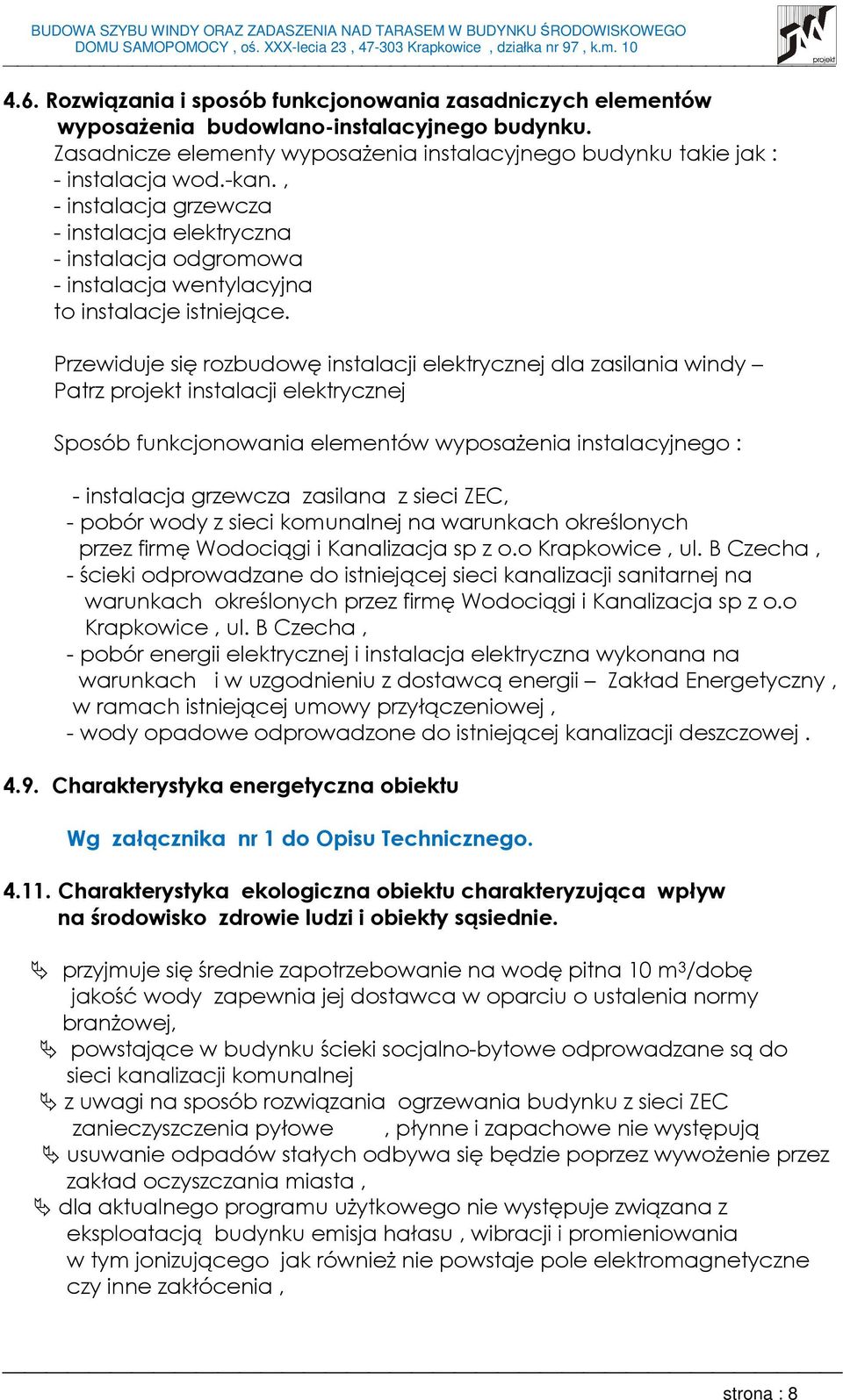 Przewiduje się rozbudowę instalacji elektrycznej dla zasilania windy Patrz projekt instalacji elektrycznej Sposób funkcjonowania elementów wyposaŝenia instalacyjnego : - instalacja grzewcza zasilana