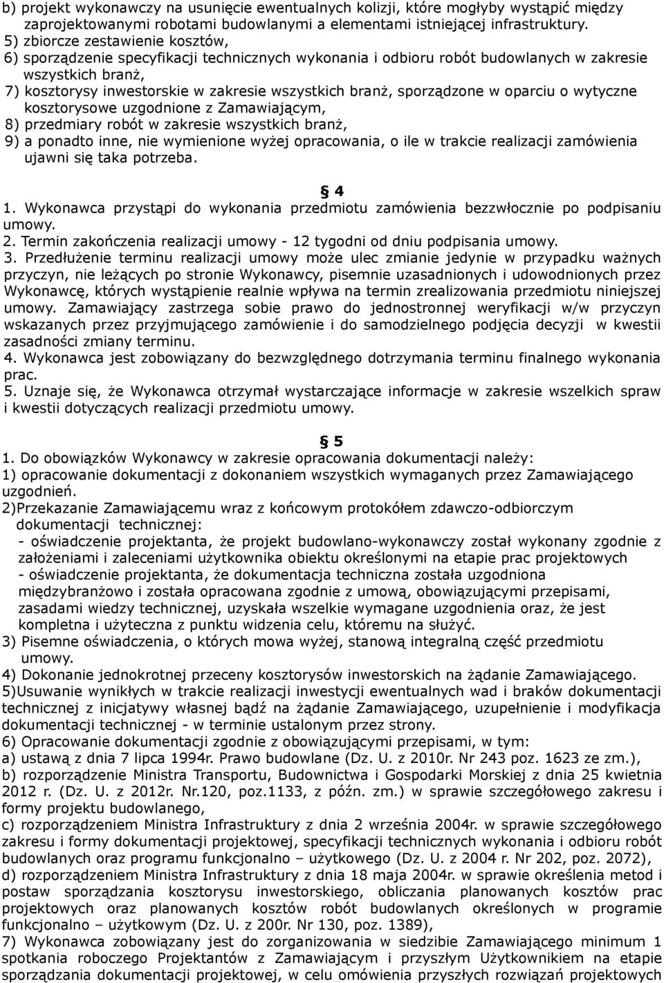 sporządzone w oparciu o wytyczne kosztorysowe uzgodnione z Zamawiającym, 8) przedmiary robót w zakresie wszystkich branż, 9) a ponadto inne, nie wymienione wyżej opracowania, o ile w trakcie