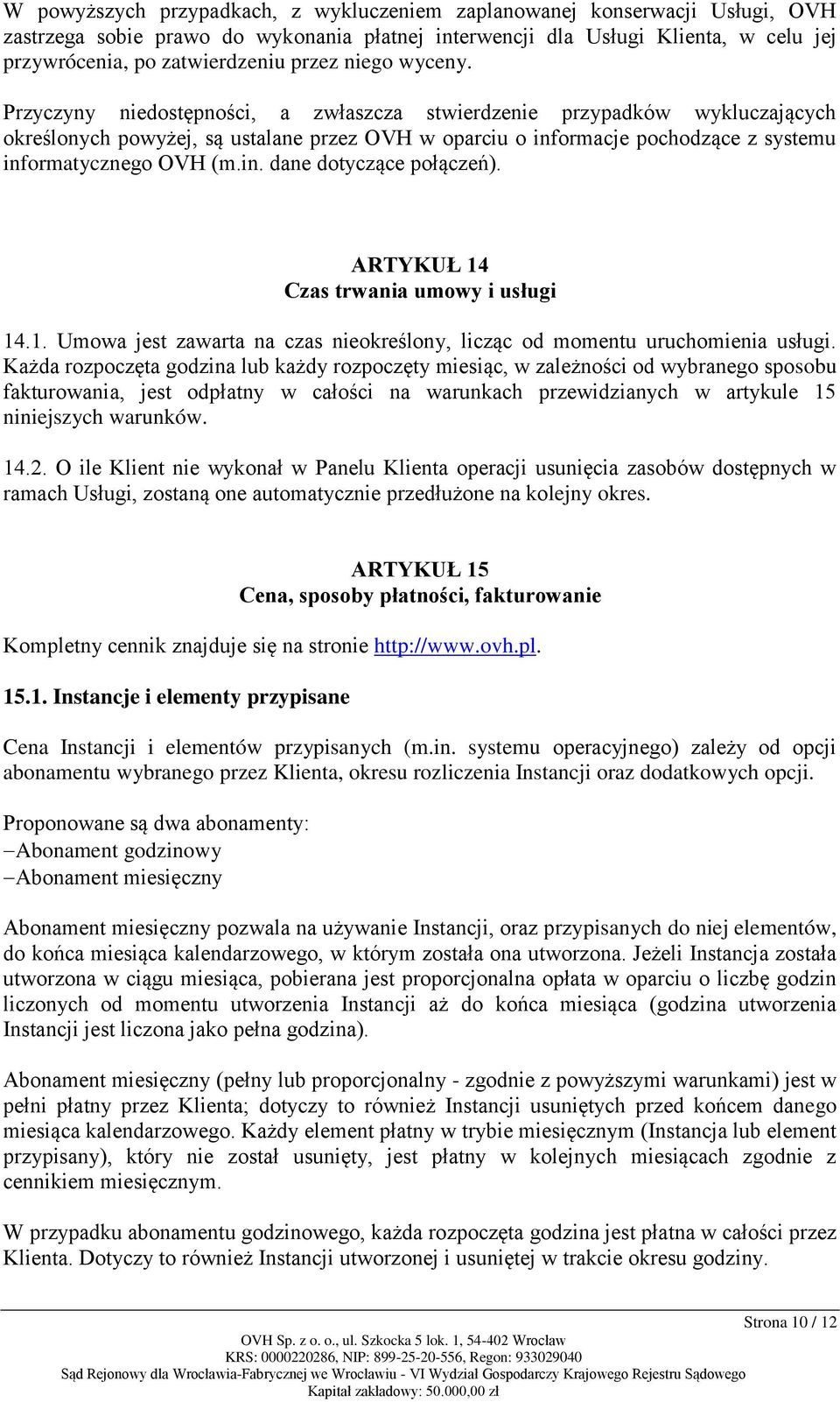 Przyczyny niedostępności, a zwłaszcza stwierdzenie przypadków wykluczających określonych powyżej, są ustalane przez OVH w oparciu o informacje pochodzące z systemu informatycznego OVH (m.in. dane dotyczące połączeń).