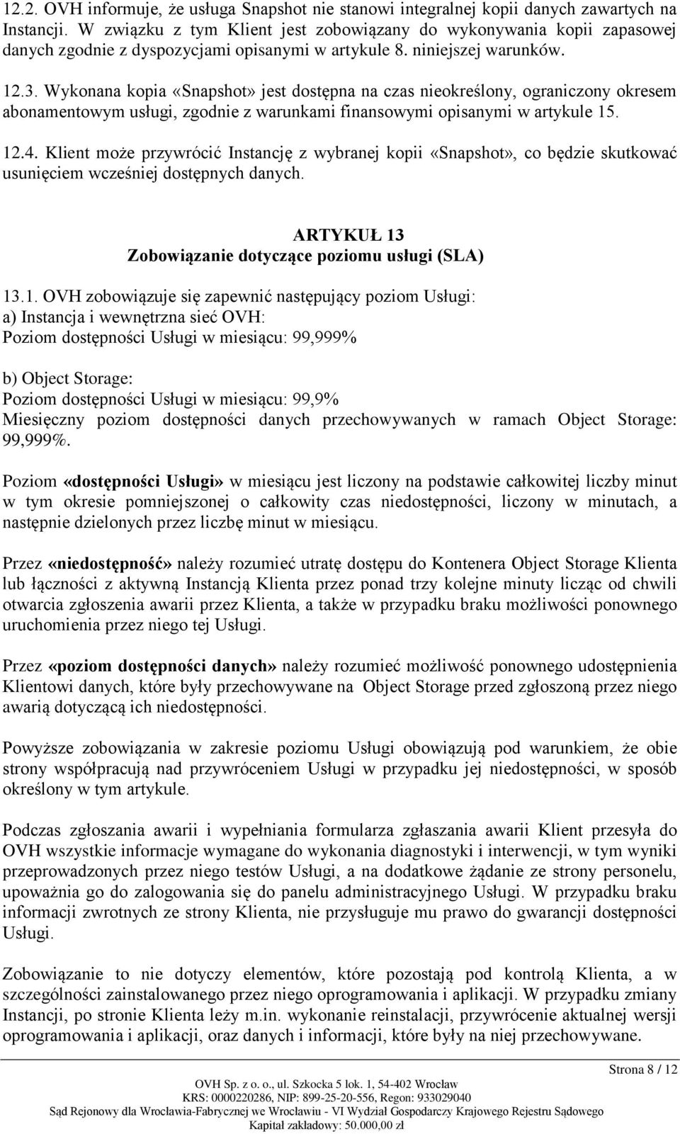 Wykonana kopia «Snapshot» jest dostępna na czas nieokreślony, ograniczony okresem abonamentowym usługi, zgodnie z warunkami finansowymi opisanymi w artykule 15. 12.4.