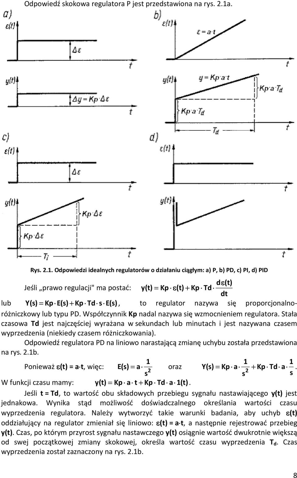 Odpowiedzi idealnych regulatorów o działaniu ciągłym: a) P, b) PD, c) PI, d) PID dε(t) Jeśli prawo regulacji" ma postać: y(t) = Kp ε(t) + Kp Td dt lub Y(s) = Kp E(s) + Kp Td s E(s), to regulator