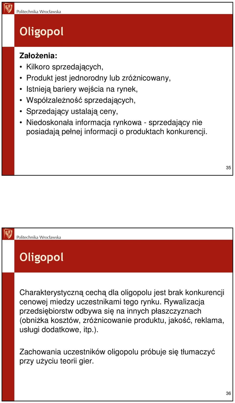 35 Oligopol Charakterystyczną cechą dla oligopolu jest brak konkurencji cenowej miedzy uczestnikami tego rynku.