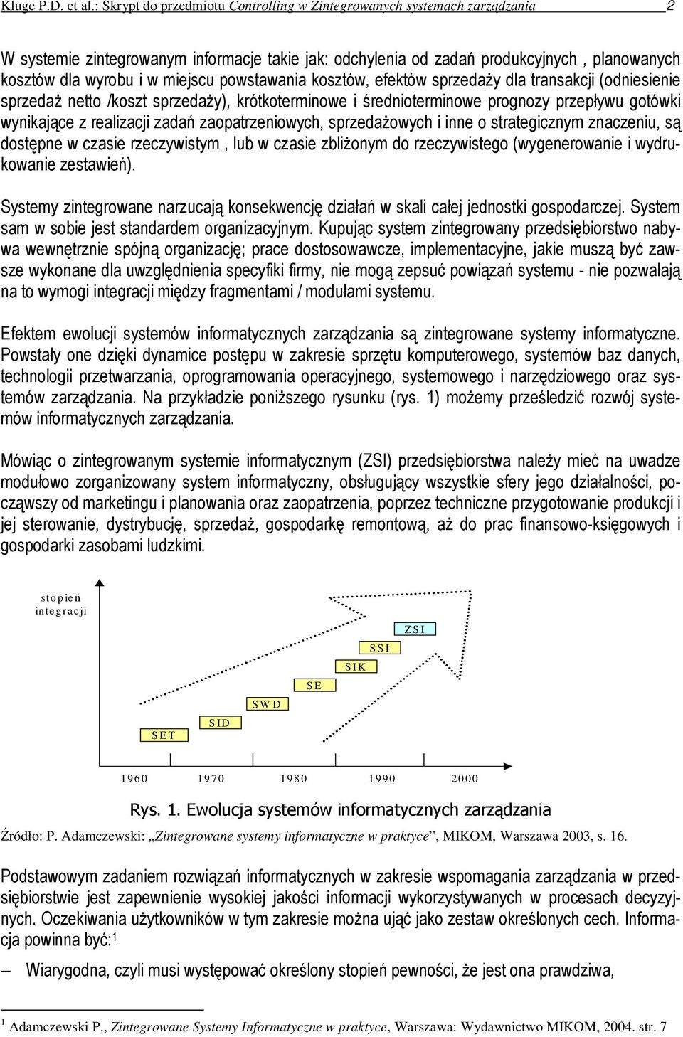 miejscu powstawania kosztów, efektów sprzedaży dla transakcji (odniesienie sprzedaż netto /koszt sprzedaży), krótkoterminowe i średnioterminowe prognozy przepływu gotówki wynikające z realizacji