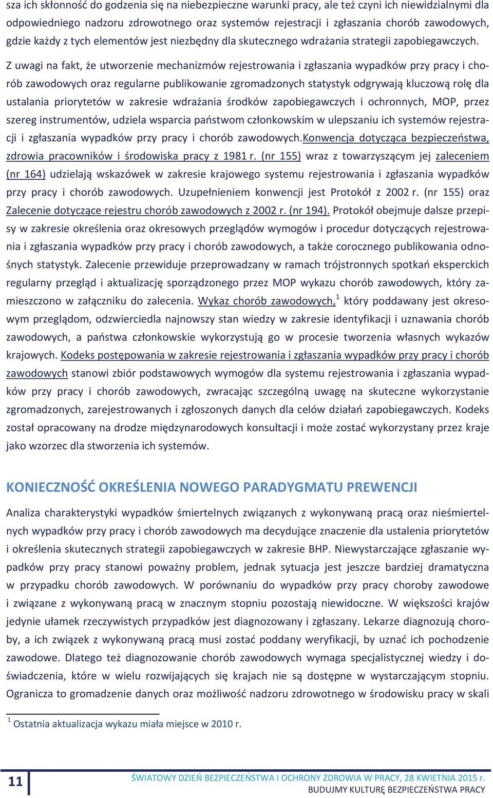 Z uwagi na fakt, że utworzenie mechanizmów rejestrowania i zgłaszania wypadków przy pracy i chorób zawodowych oraz regularne publikowanie zgromadzonych statystyk odgrywają kluczową rolę dla ustalania