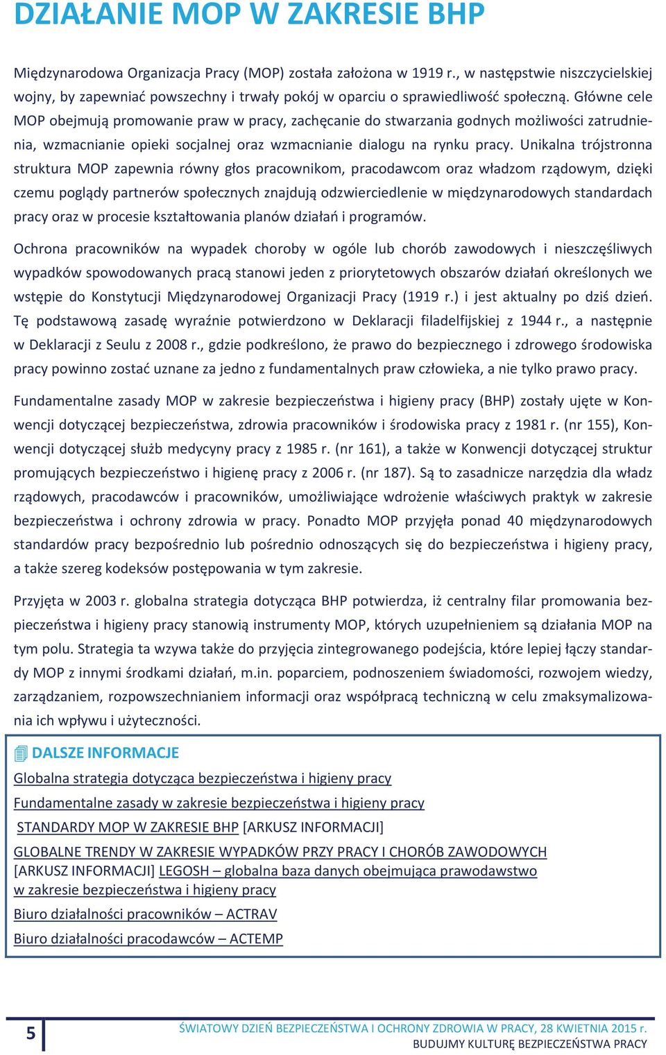 Główne cele MOP obejmują promowanie praw w pracy, zachęcanie do stwarzania godnych możliwości zatrudnienia, wzmacnianie opieki socjalnej oraz wzmacnianie dialogu na rynku pracy.