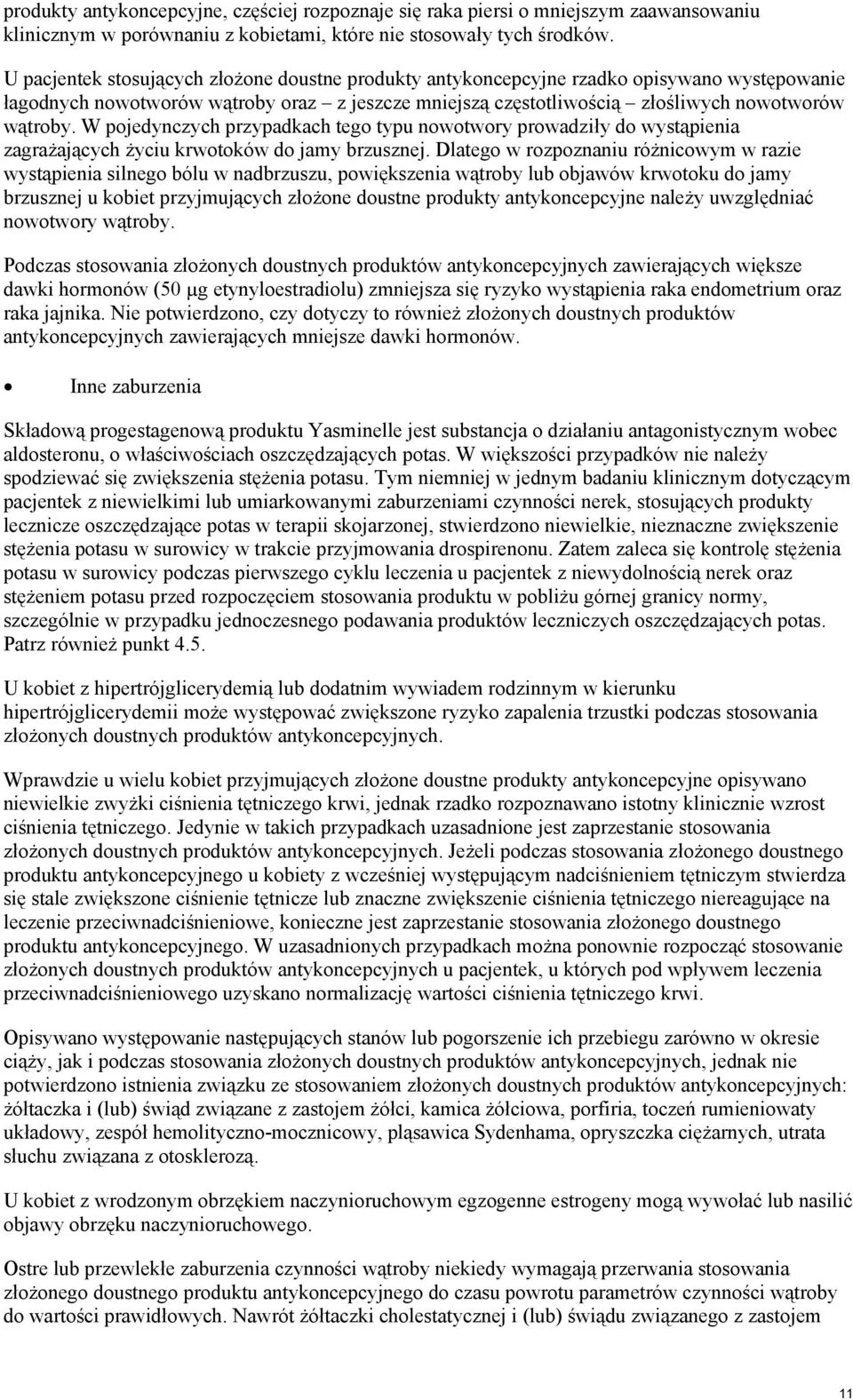 W pojedynczych przypadkach tego typu nowotwory prowadziły do wystąpienia zagrażających życiu krwotoków do jamy brzusznej.
