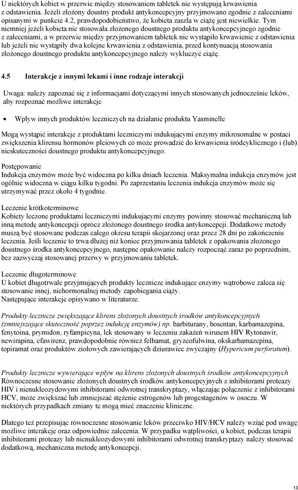 Tym niemniej jeżeli kobieta nie stosowała złożonego doustnego produktu antykoncepcyjnego zgodnie z zaleceniami, a w przerwie między przyjmowaniem tabletek nie wystąpiło krwawienie z odstawienia lub
