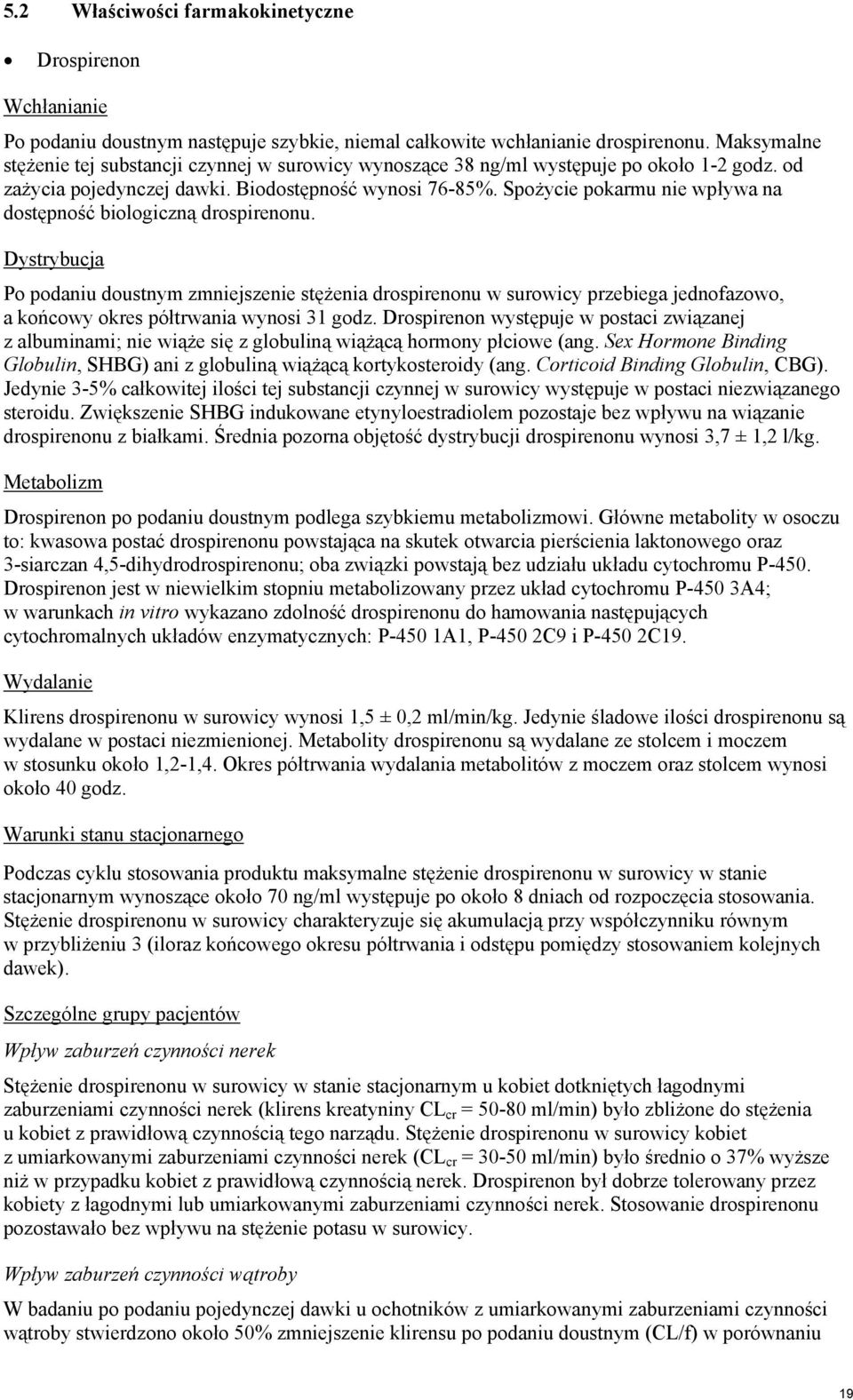 Spożycie pokarmu nie wpływa na dostępność biologiczną drospirenonu.