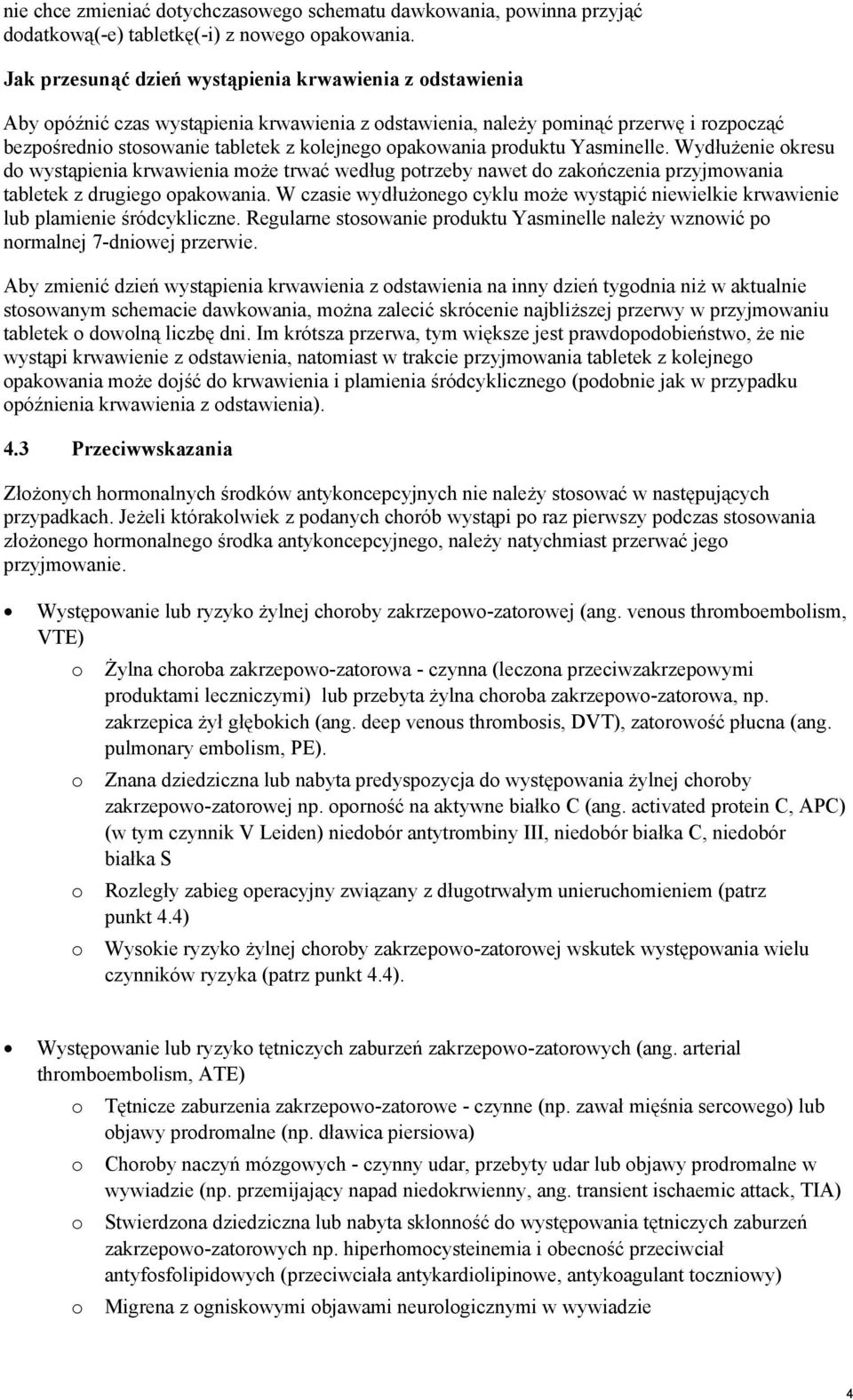 opakowania produktu Yasminelle. Wydłużenie okresu do wystąpienia krwawienia może trwać według potrzeby nawet do zakończenia przyjmowania tabletek z drugiego opakowania.
