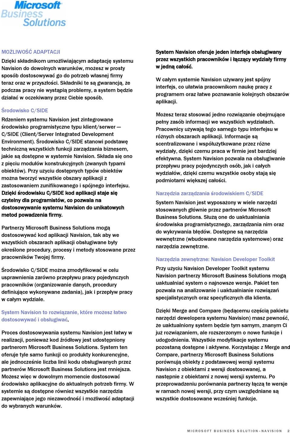 Środowisko C/SIDE Rdzeniem systemu Navision jest zintegrowane środowisko programistyczne typu klient/serwer C/SIDE (Client/Server Integrated Development Environment).