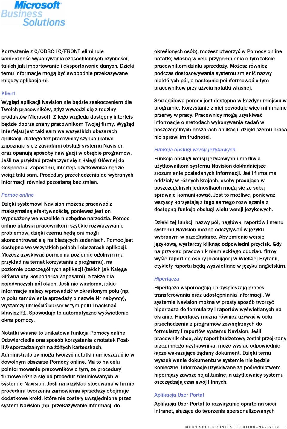 Klient Wygląd aplikacji Navision nie będzie zaskoczeniem dla Twoich pracowników, gdyż wywodzi się z rodziny produktów Microsoft.