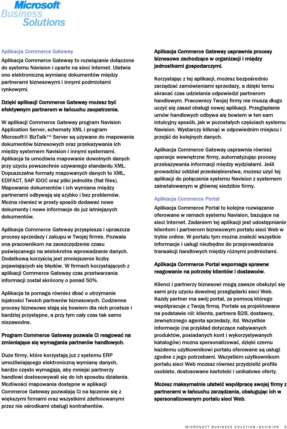 W aplikacji Commerce Gateway program Navision Application Server, schematy XML i program Microsoft BizTalk Server są używane do mapowania dokumentów biznesowych oraz przekazywania ich między systemem