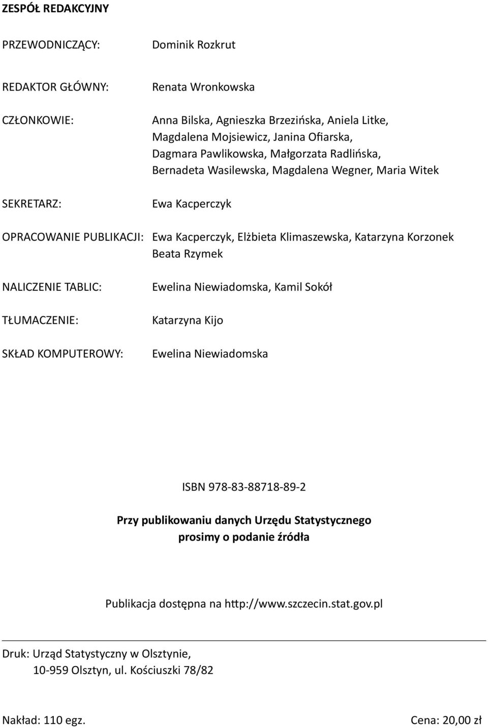 Korzonek Beata Rzymek NALICZENIE TABLIC: TŁUMACZENIE: SKŁAD KOMPUTEROWY: Ewelina Niewiadomska, Kamil Sokół Katarzyna Kijo Ewelina Niewiadomska ISBN 978-83-88718-89-2 Przy publikowaniu danych