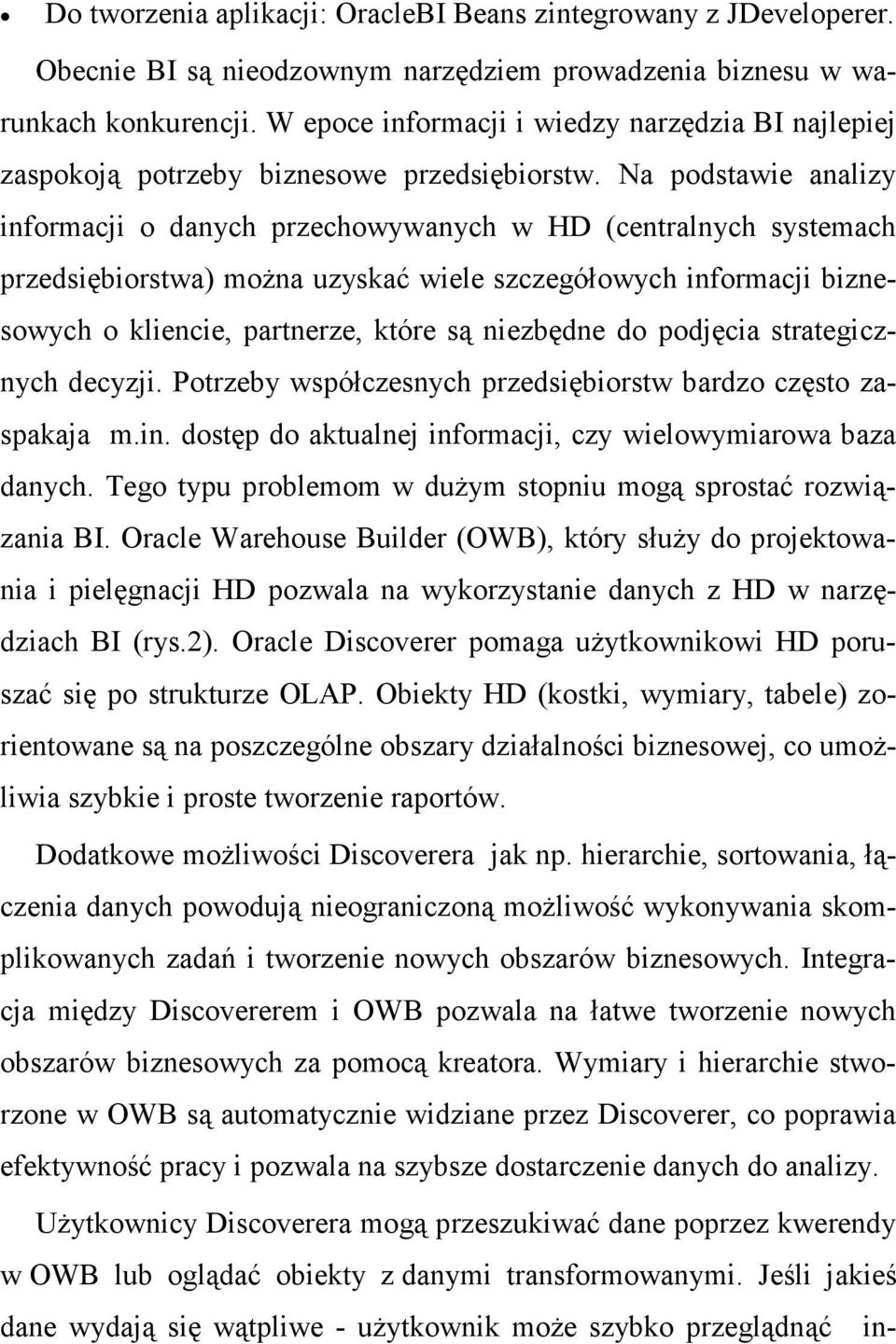 Na podstawie analizy informacji o danych przechowywanych w HD (centralnych systemach przedsiębiorstwa) moŝna uzyskać wiele szczegółowych informacji biznesowych o kliencie, partnerze, które są
