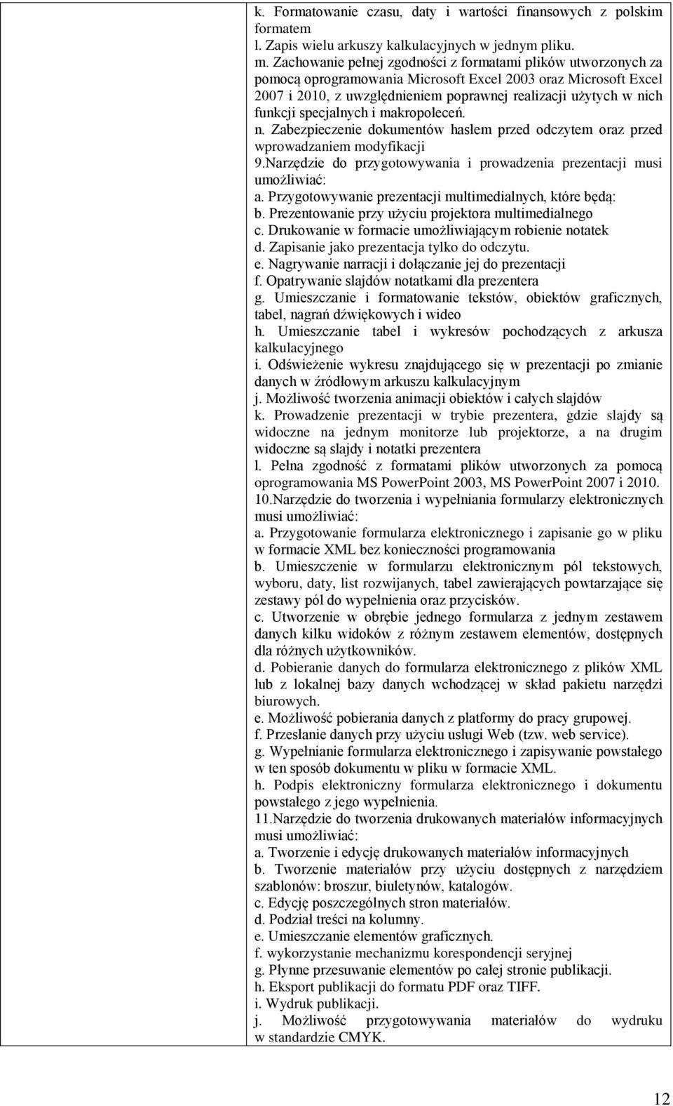 specjalnych i makropoleceń. n. Zabezpieczenie dokumentów hasłem przed odczytem oraz przed wprowadzaniem modyfikacji 9.Narzędzie do przygotowywania i prowadzenia prezentacji musi umożliwiać: a.