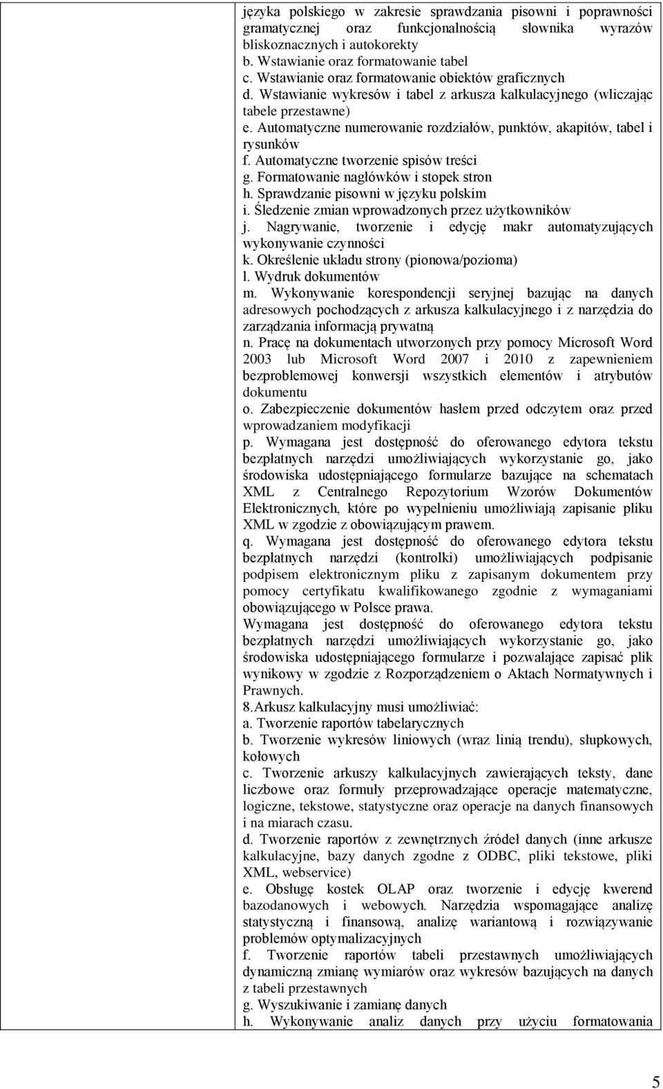 Automatyczne numerowanie rozdziałów, punktów, akapitów, tabel i rysunków f. Automatyczne tworzenie spisów treści g. Formatowanie nagłówków i stopek stron h. Sprawdzanie pisowni w języku polskim i.