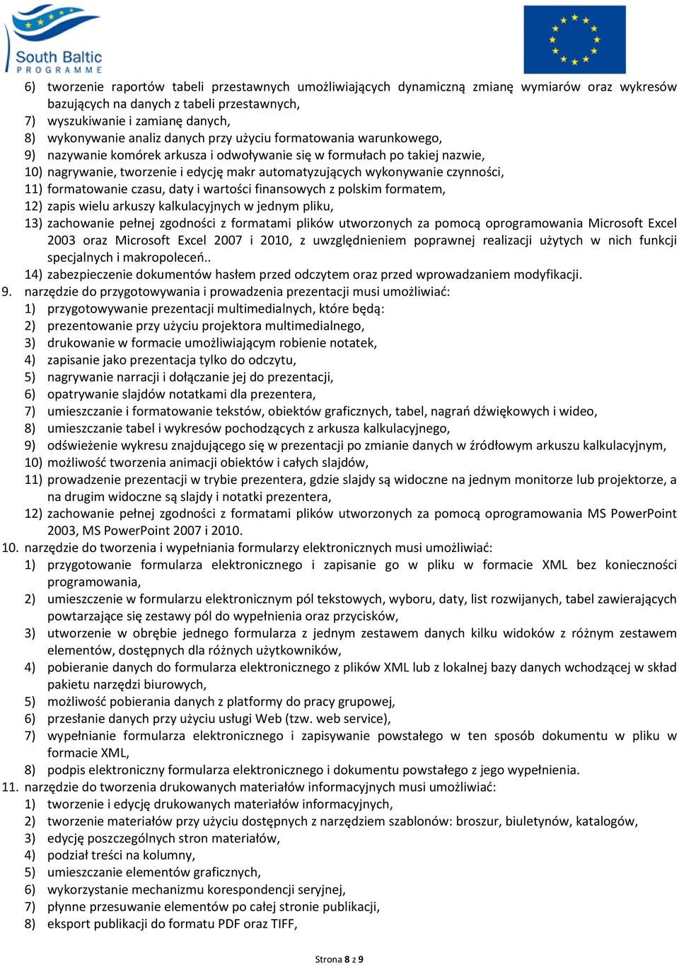 czynności, 11) formatowanie czasu, daty i wartości finansowych z polskim formatem, 12) zapis wielu arkuszy kalkulacyjnych w jednym pliku, 13) zachowanie pełnej zgodności z formatami plików