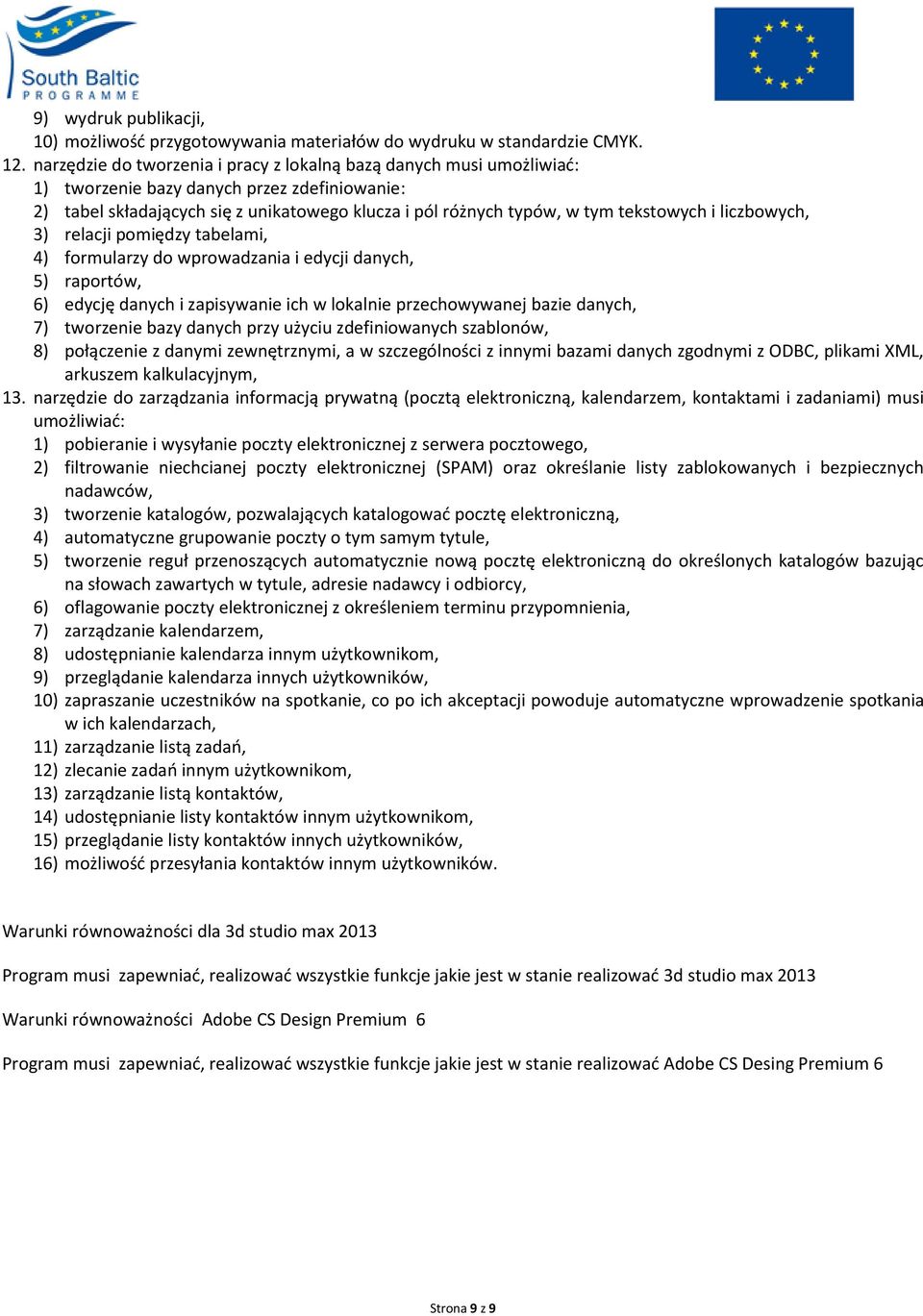 tekstowych i liczbowych, 3) relacji pomiędzy tabelami, 4) formularzy do wprowadzania i edycji danych, 5) raportów, 6) edycję danych i zapisywanie ich w lokalnie przechowywanej bazie danych, 7)