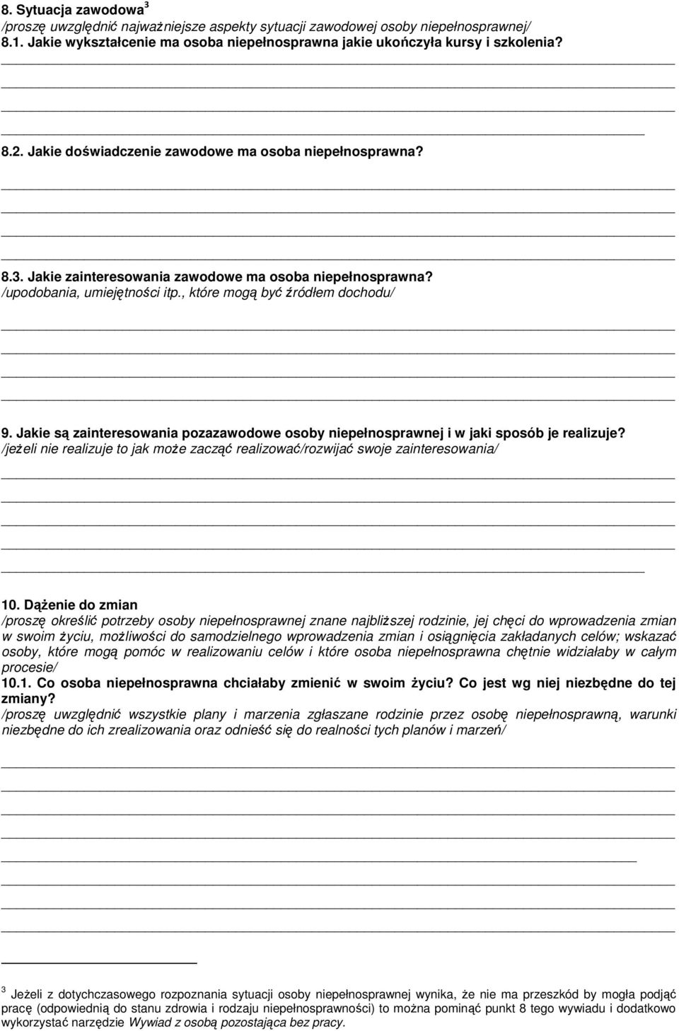 Jakie są zainteresowania pozazawodowe osoby niepełnosprawnej i w jaki sposób je realizuje? /jeżeli nie realizuje to jak może zacząć realizować/rozwijać swoje zainteresowania/ 10.