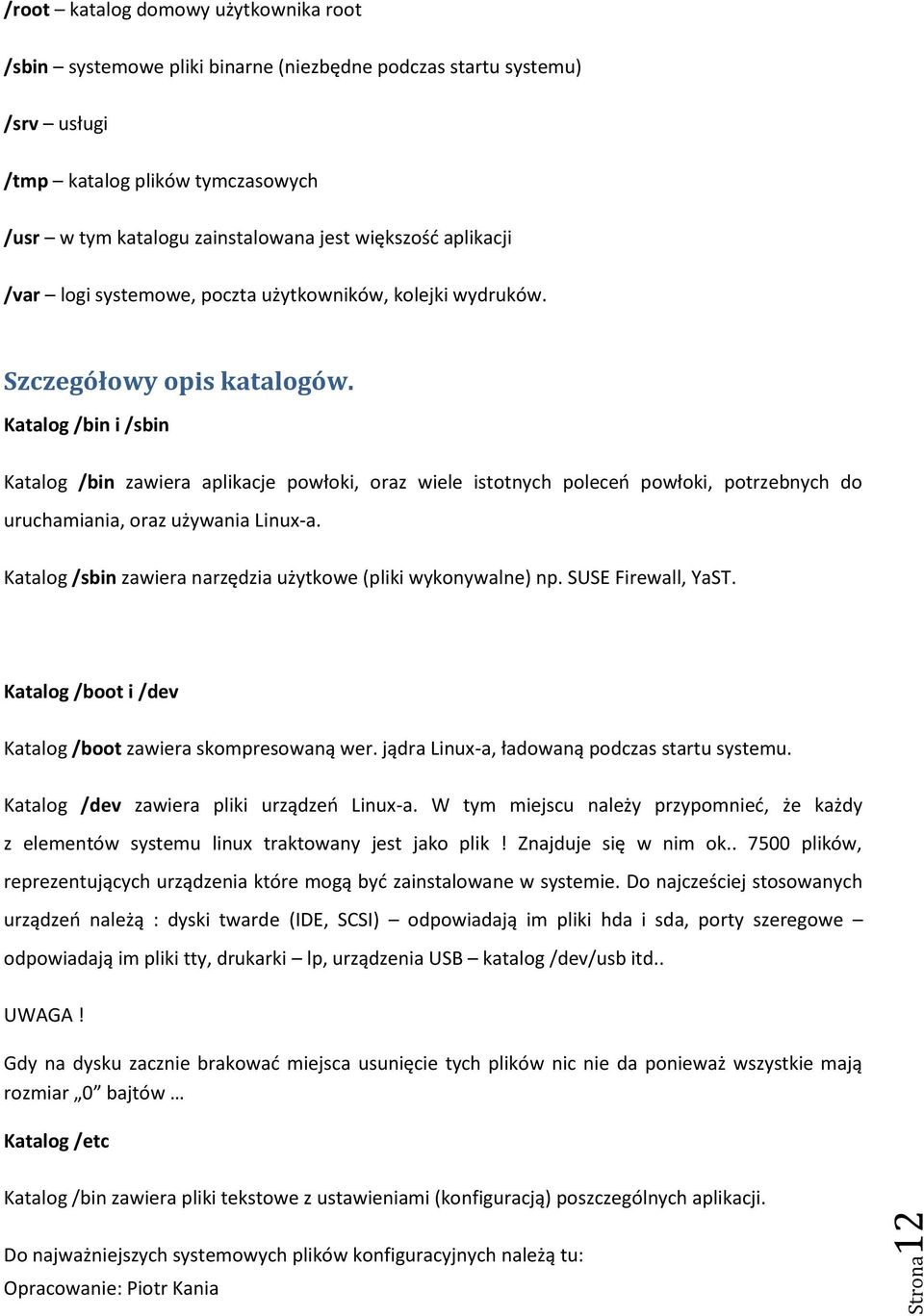 Katalog /bin i /sbin Katalog /bin zawiera aplikacje powłoki, oraz wiele istotnych poleceń powłoki, potrzebnych do uruchamiania, oraz używania Linux-a.