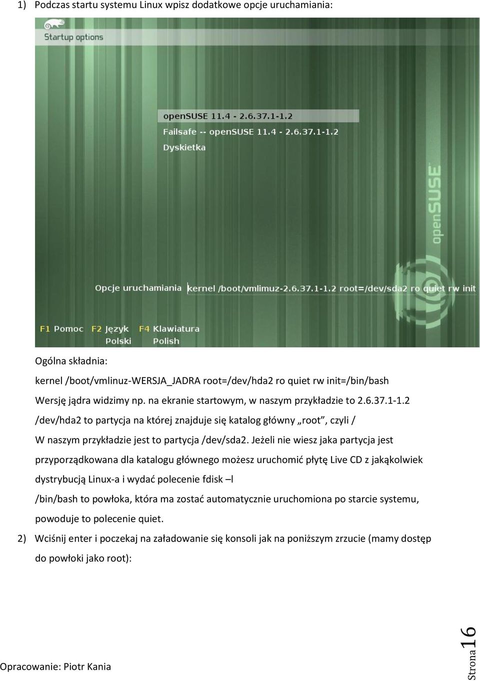 Jeżeli nie wiesz jaka partycja jest przyporządkowana dla katalogu głównego możesz uruchomić płytę Live CD z jakąkolwiek dystrybucją Linux-a i wydać polecenie fdisk l /bin/bash to powłoka,