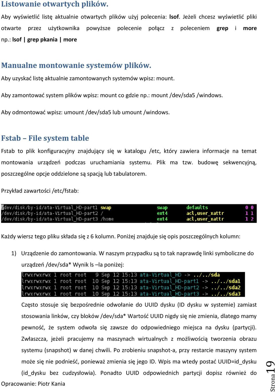 Aby uzyskać listę aktualnie zamontowanych systemów wpisz: mount. Aby zamontować system plików wpisz: mount co gdzie np.: mount /dev/sda5 /windows.