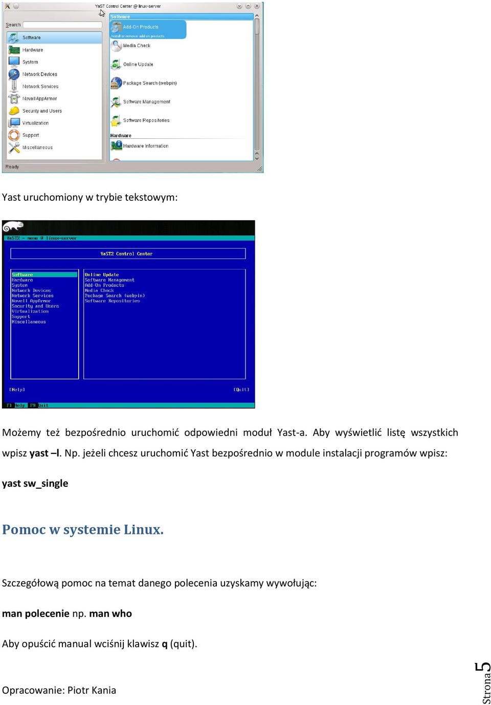 jeżeli chcesz uruchomić Yast bezpośrednio w module instalacji programów wpisz: yast sw_single Pomoc w