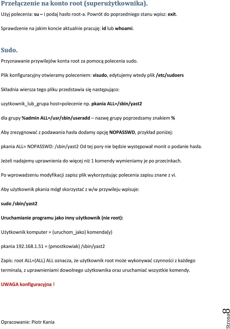 Plik konfiguracyjny otwieramy poleceniem: visudo, edytujemy wtedy plik /etc/sudoers Składnia wiersza tego pliku przedstawia się następująco: uzytkownik_lub_grupa host=polecenie np.