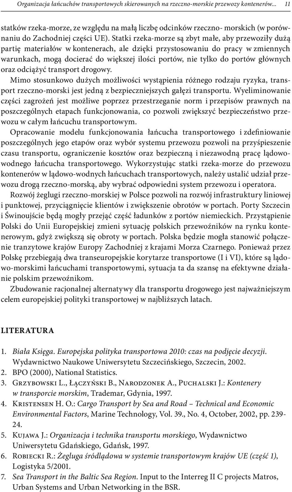 Statki rzeka-morze są zbyt małe, aby przewoziły dużą partię materiałów w kontenerach, ale dzięki przystosowaniu do pracy w zmiennych warunkach, mogą docierać do większej ilości portów, nie tylko do